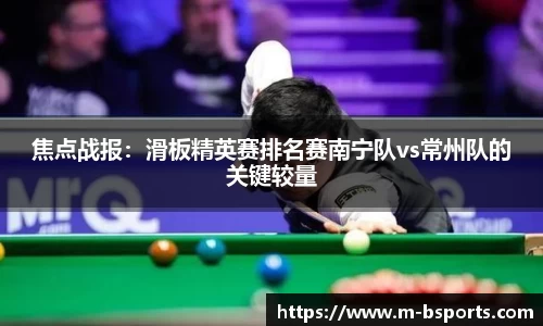 焦点战报：滑板精英赛排名赛南宁队vs常州队的关键较量